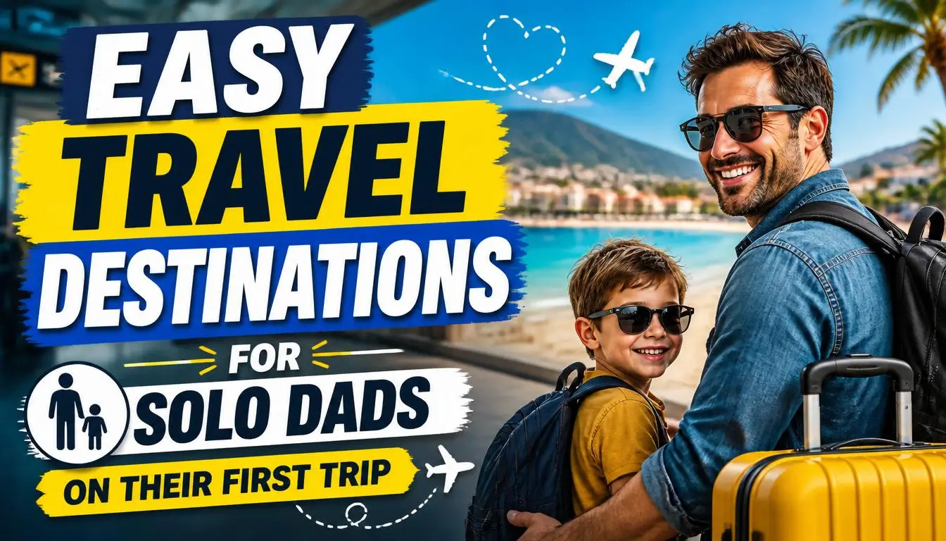 Easy Travel Destinations for Solo Dads on Their First Trip